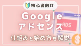 『初心者向け』Googleアドセンスとは？仕組みや始め方を図解で超わかりやすく解説🌸